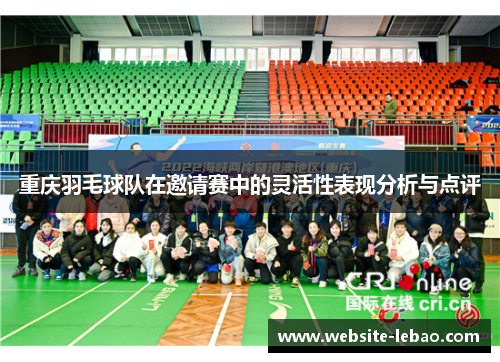 重庆羽毛球队在邀请赛中的灵活性表现分析与点评