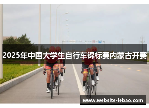 2025年中国大学生自行车锦标赛内蒙古开赛