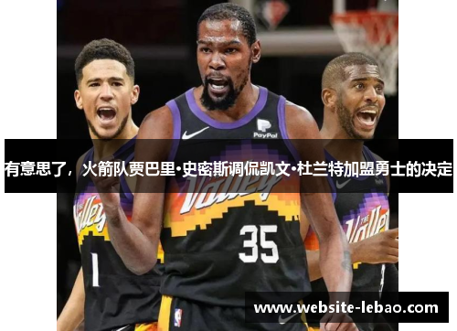 有意思了，火箭队贾巴里·史密斯调侃凯文·杜兰特加盟勇士的决定