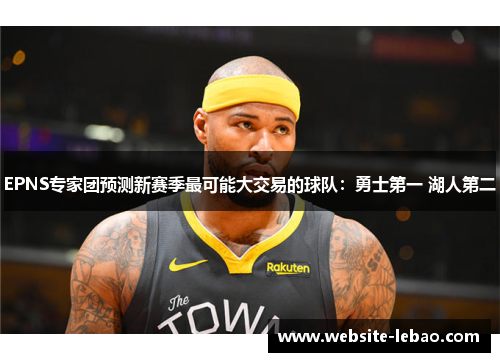 EPNS专家团预测新赛季最可能大交易的球队：勇士第一 湖人第二