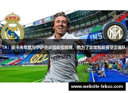 TA：纽卡去年就与伊萨克谈加薪但搁置，他为了荣誉和薪资坚定离队